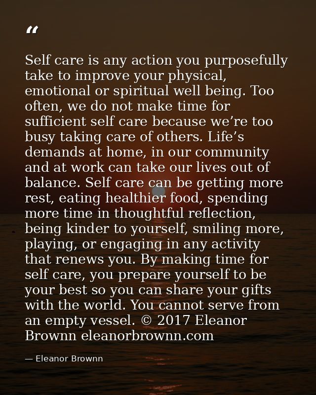 Self care is any action you purposefully take to improve your physical, emotional or spiritual well being. Too often, we — Eleanor Brownn