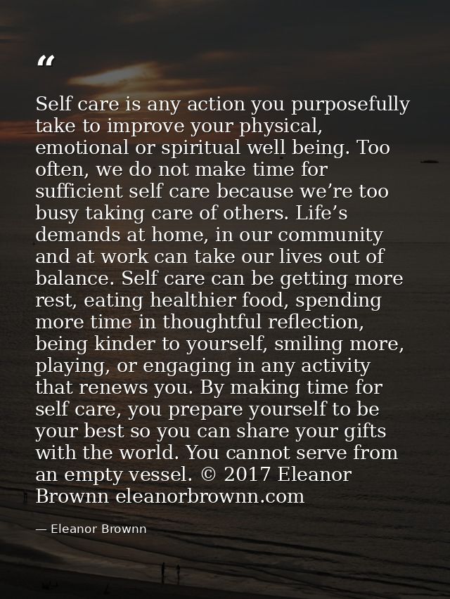 Self care is any action you purposefully take to improve your physical, emotional or spiritual well being. Too often, we — Eleanor Brownn