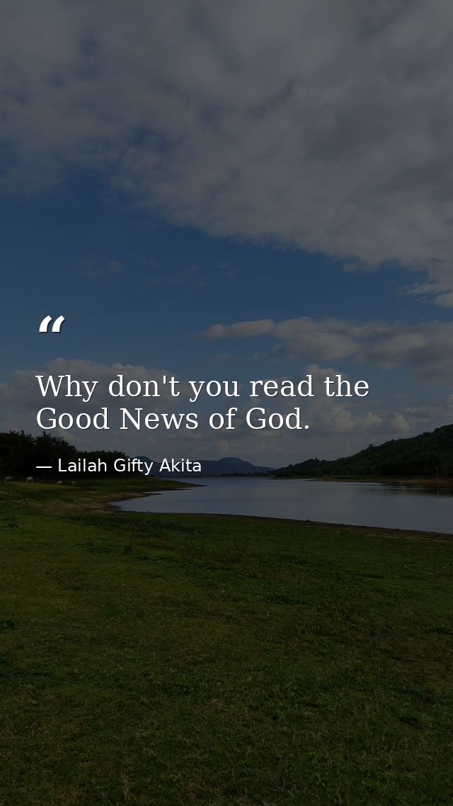 Why don't you read the Good News of God. — Lailah Gifty Akita