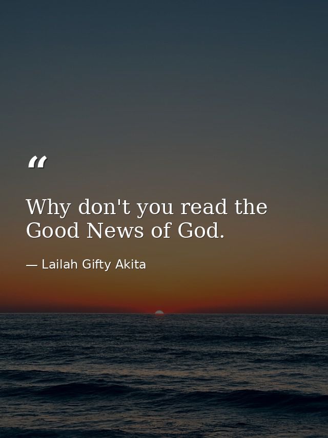 Why don't you read the Good News of God. — Lailah Gifty Akita