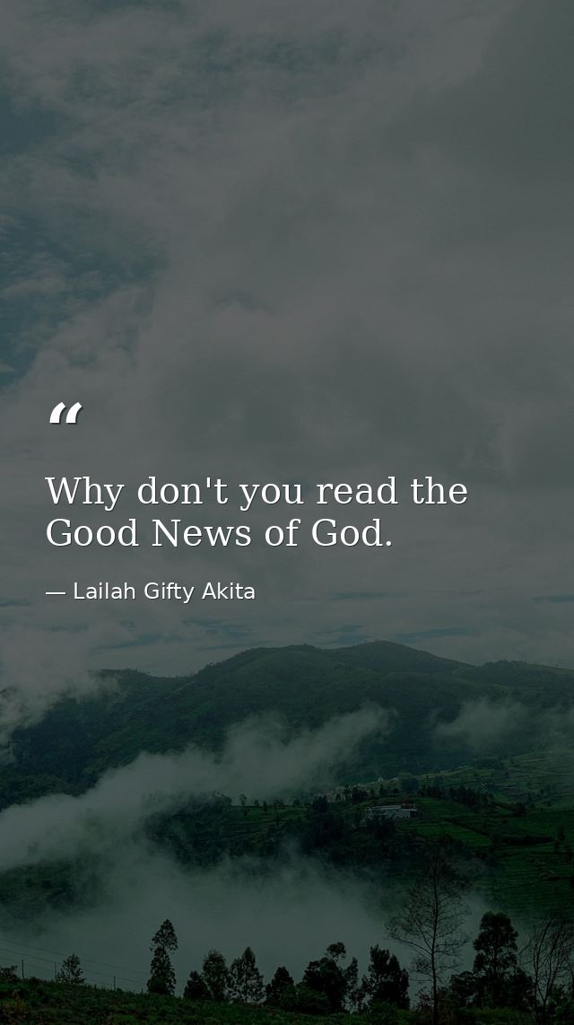 Why don't you read the Good News of God. — Lailah Gifty Akita