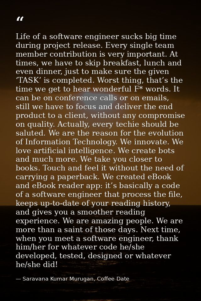 Life of a software engineer sucks big time during project release. Every single team member contribution is very importa — Saravana Kumar Murugan, Coffee Date