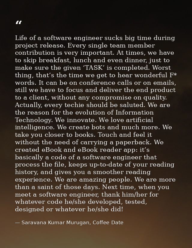 Life of a software engineer sucks big time during project release. Every single team member contribution is very importa — Saravana Kumar Murugan, Coffee Date
