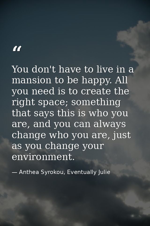 You don't have to live in a mansion to be happy. All you need is to create the right space; something that says this is  — Anthea Syrokou, Eventually Julie