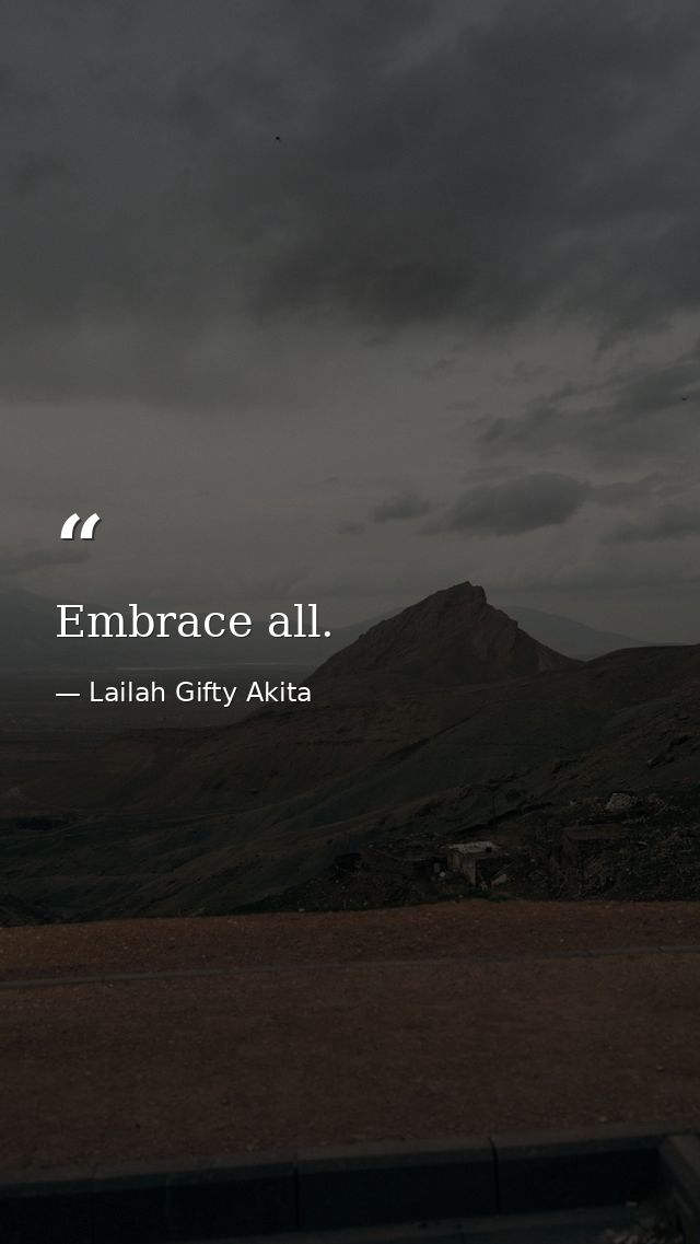Embrace all. — Lailah Gifty Akita