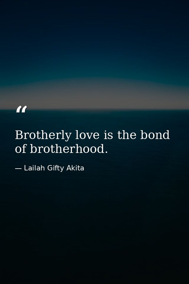 Brotherly love is the bond of brotherhood. — Lailah Gifty Akita
