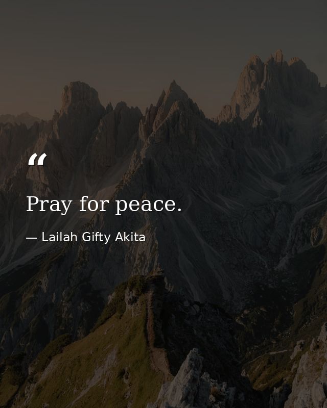 Pray for peace. — Lailah Gifty Akita