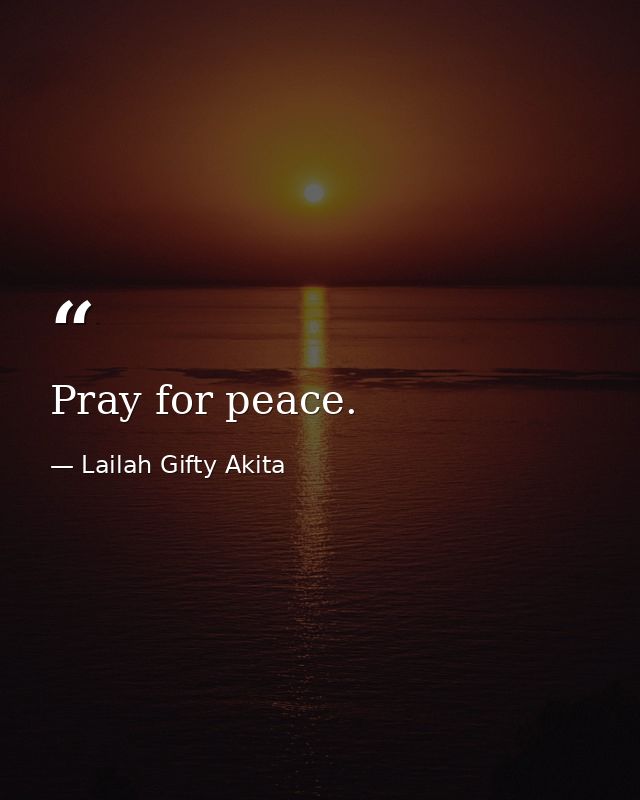 Pray for peace. — Lailah Gifty Akita