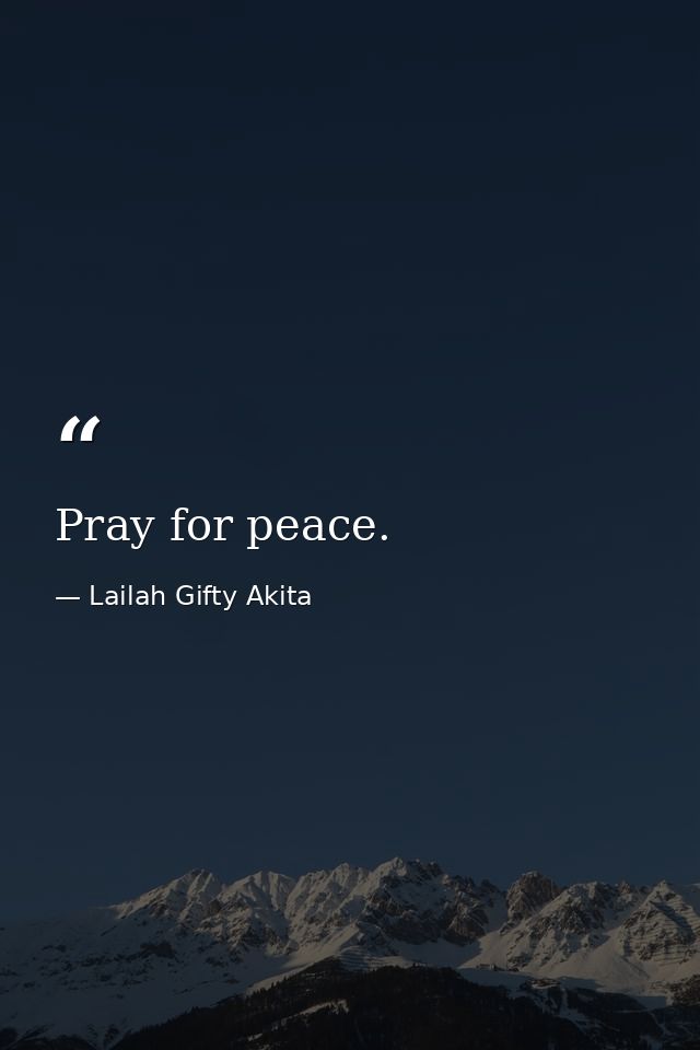 Pray for peace. — Lailah Gifty Akita