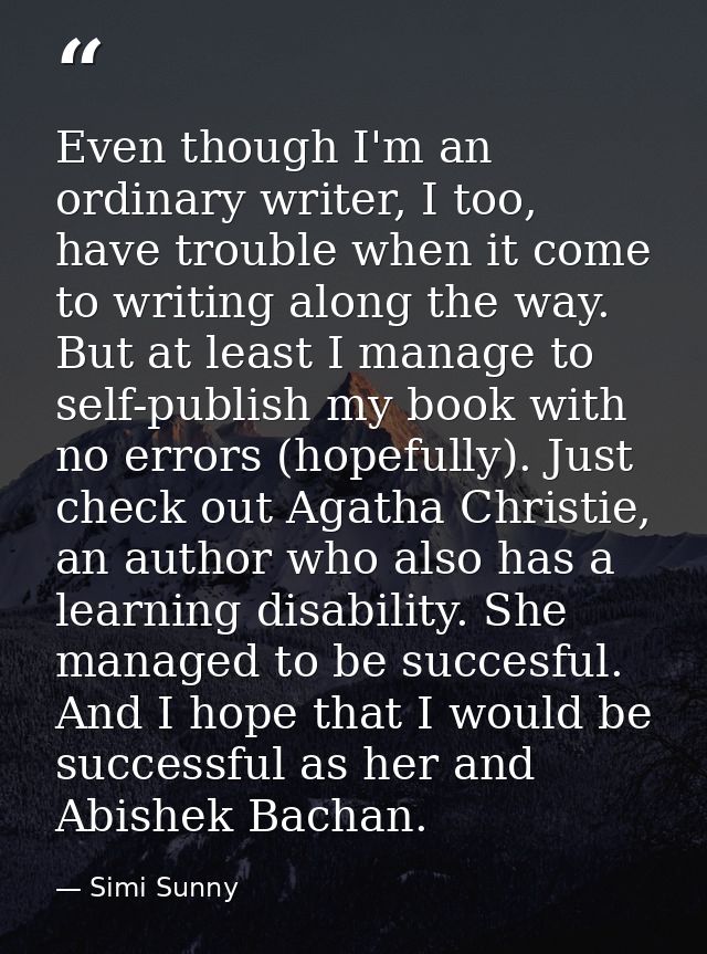 Even though I'm an ordinary writer, I too, have trouble when it come to writing along the way. But at least I manage to  — Simi Sunny