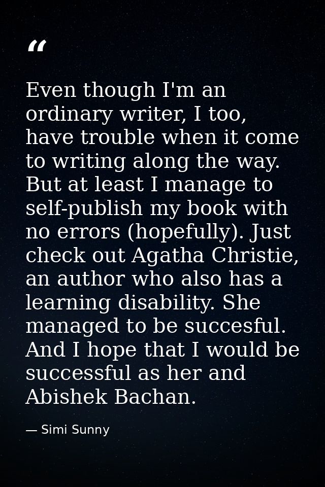 Even though I'm an ordinary writer, I too, have trouble when it come to writing along the way. But at least I manage to  — Simi Sunny