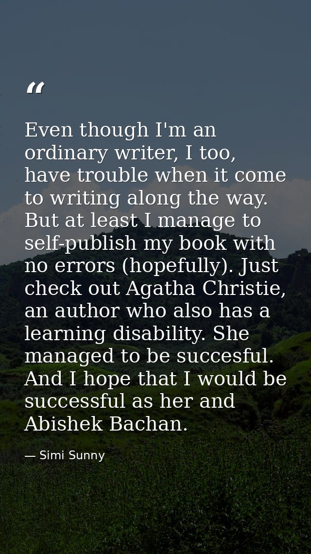 Even though I'm an ordinary writer, I too, have trouble when it come to writing along the way. But at least I manage to  — Simi Sunny