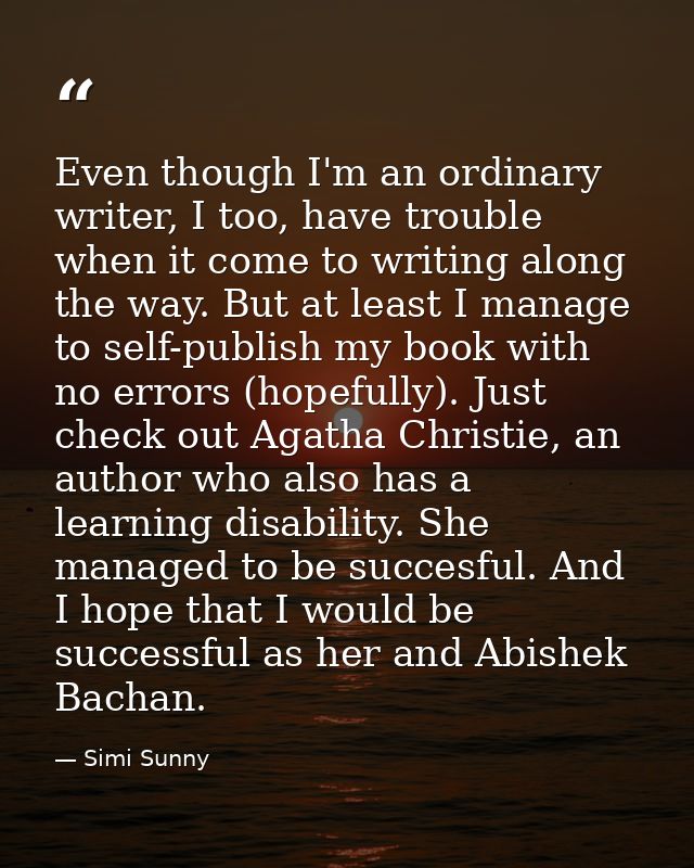 Even though I'm an ordinary writer, I too, have trouble when it come to writing along the way. But at least I manage to  — Simi Sunny