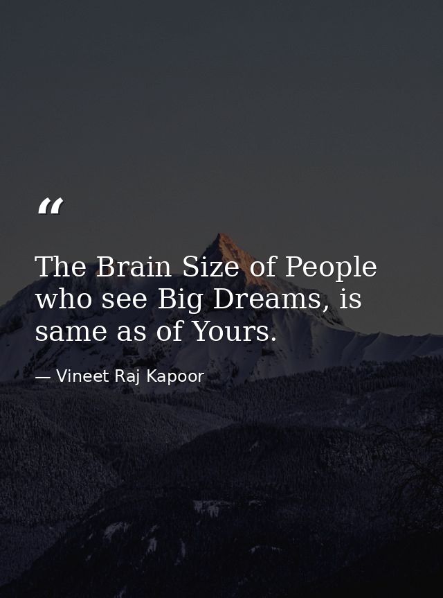 The Brain Size of People who see Big Dreams, is same as of Yours. — Vineet Raj Kapoor