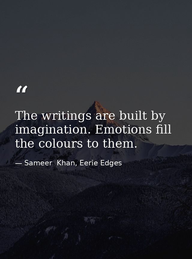 The writings are built by imagination. Emotions fill the colours to them. — Sameer  Khan, Eerie Edges