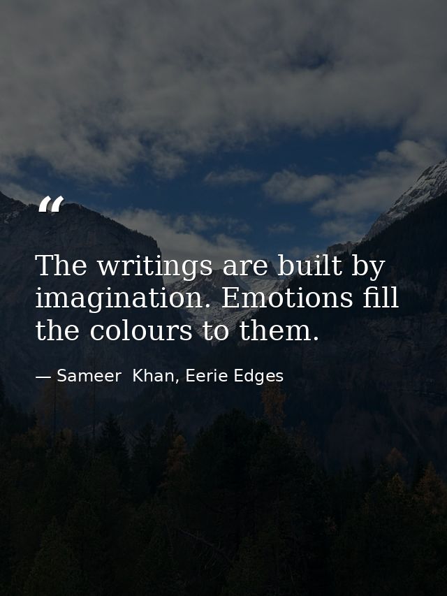 The writings are built by imagination. Emotions fill the colours to them. — Sameer  Khan, Eerie Edges