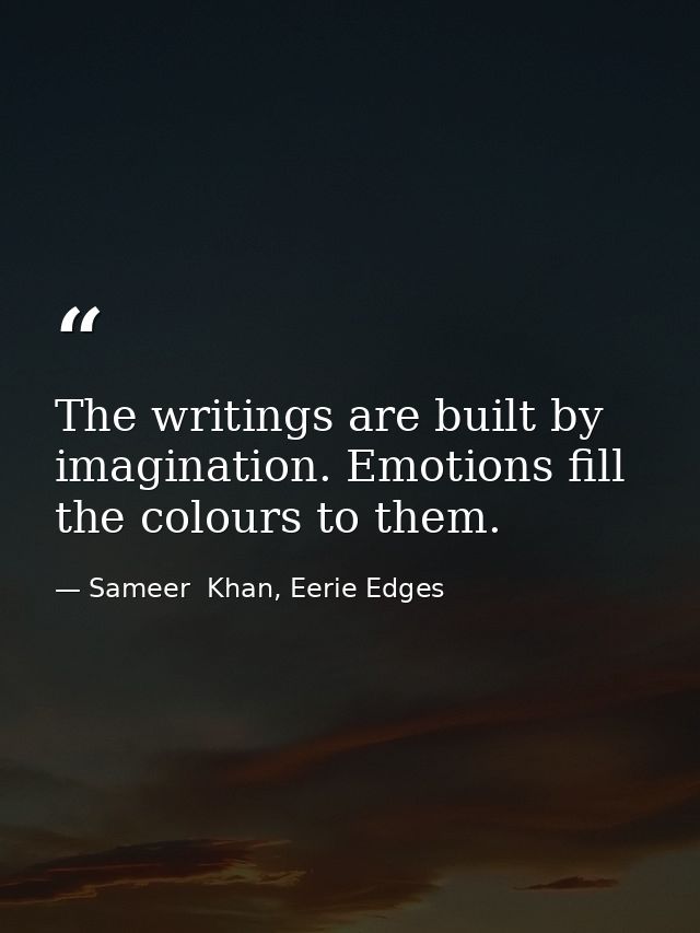 The writings are built by imagination. Emotions fill the colours to them. — Sameer  Khan, Eerie Edges