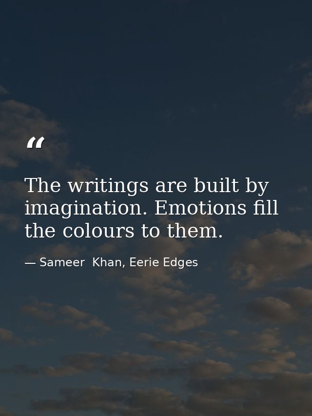 The writings are built by imagination. Emotions fill the colours to them. — Sameer  Khan, Eerie Edges