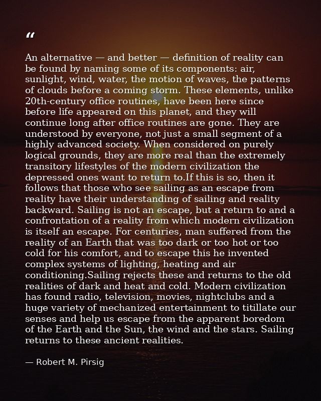 An alternative — and better — definition of reality can be found by naming some of its components: air, sunlight, wind,  — Robert M. Pirsig