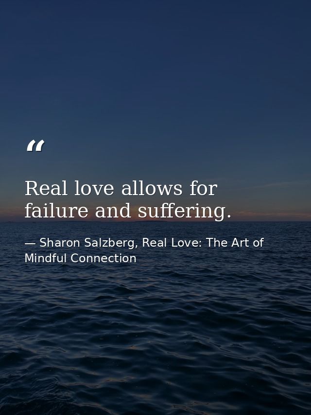 Real love allows for failure and suffering. — Sharon Salzberg, Real Love: The Art of Mindful Connection