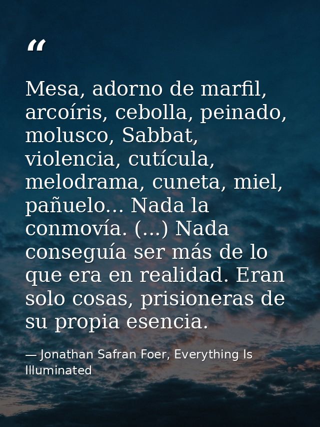 Mesa, adorno de marfil, arcoíris, cebolla, peinado, molusco, Sabbat, violencia, cutícula, melodrama, cuneta, miel, pañue — Jonathan Safran Foer, Everything Is Illuminated