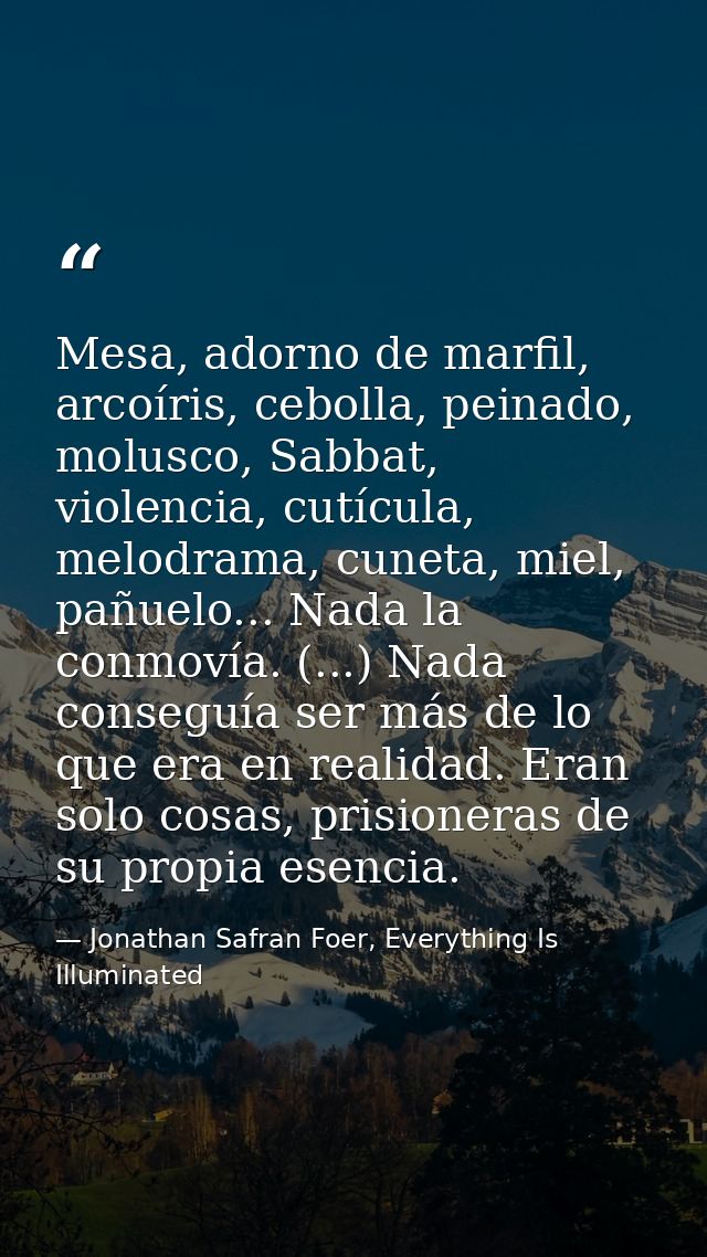 Mesa, adorno de marfil, arcoíris, cebolla, peinado, molusco, Sabbat, violencia, cutícula, melodrama, cuneta, miel, pañue — Jonathan Safran Foer, Everything Is Illuminated