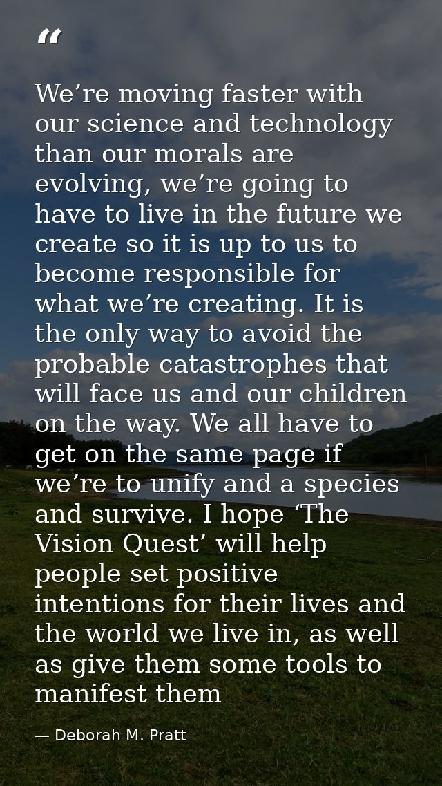 We’re moving faster with our science and technology than our morals are evolving, we’re going to have to live in the fut — Deborah M. Pratt