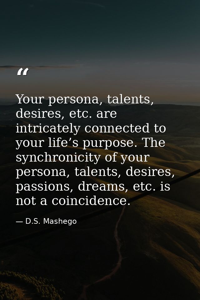 Your persona, talents, desires, etc. are intricately connected to your life’s purpose. The synchronicity of your persona — D.S. Mashego