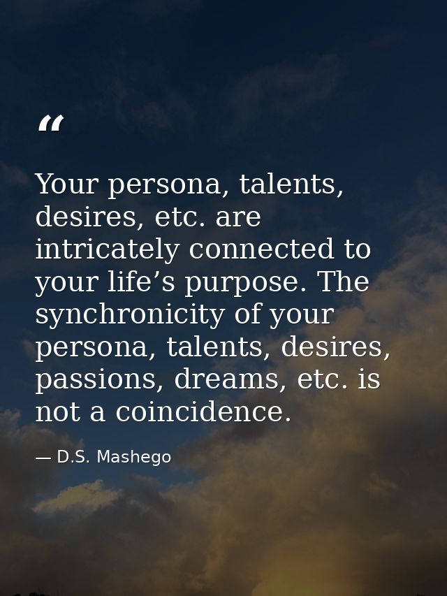 Your persona, talents, desires, etc. are intricately connected to your life’s purpose. The synchronicity of your persona — D.S. Mashego