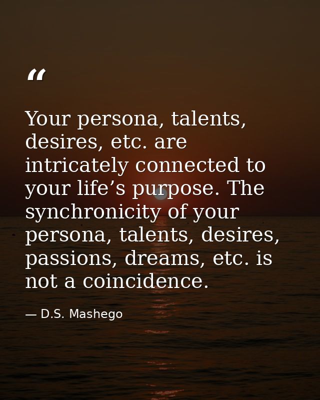 Your persona, talents, desires, etc. are intricately connected to your life’s purpose. The synchronicity of your persona — D.S. Mashego