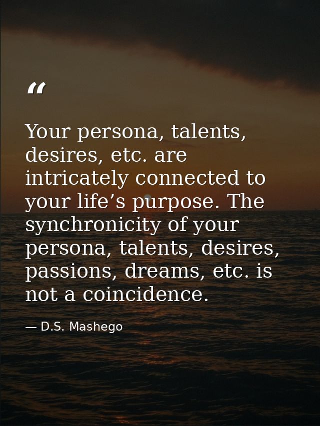 Your persona, talents, desires, etc. are intricately connected to your life’s purpose. The synchronicity of your persona — D.S. Mashego