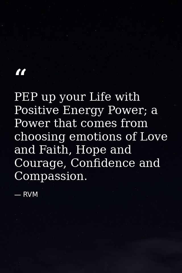 PEP up your Life with Positive Energy Power; a Power that comes from choosing emotions of Love and Faith, Hope and Coura — RVM