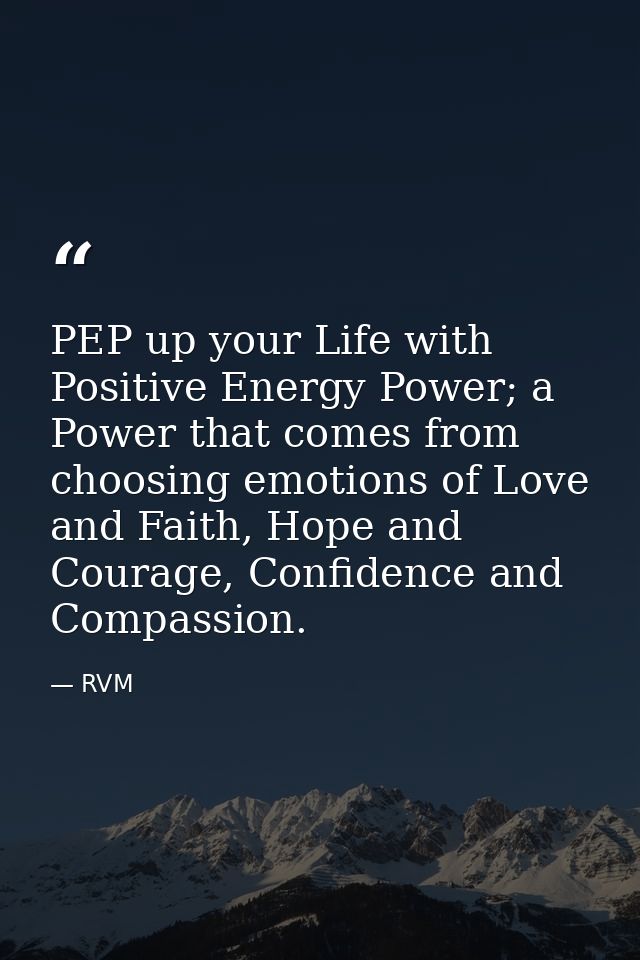 PEP up your Life with Positive Energy Power; a Power that comes from choosing emotions of Love and Faith, Hope and Coura — RVM