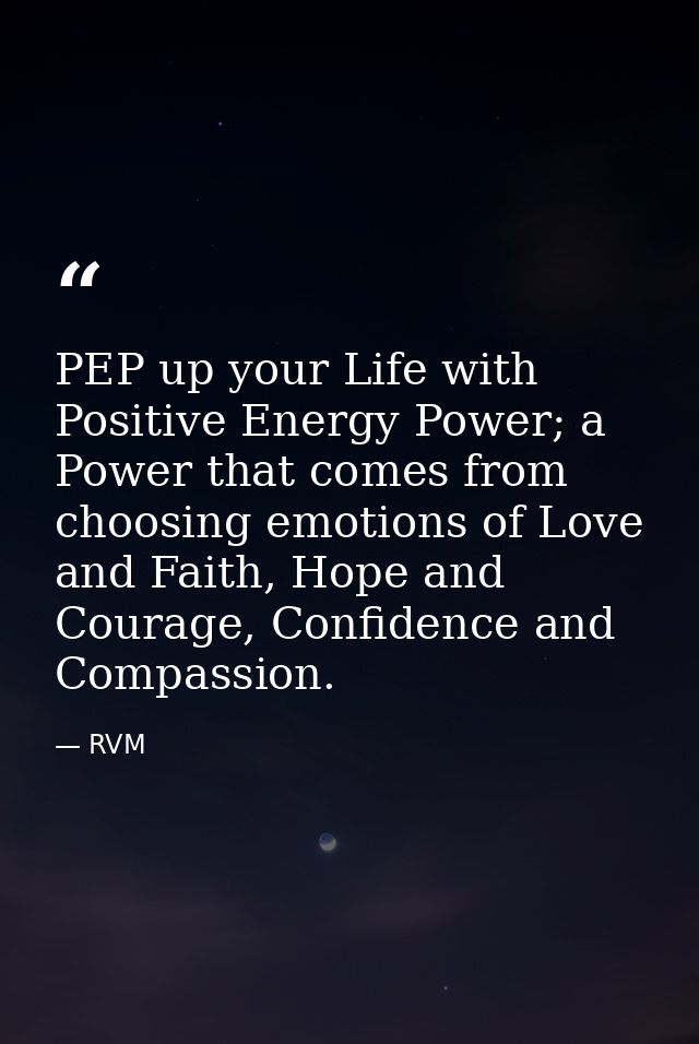 PEP up your Life with Positive Energy Power; a Power that comes from choosing emotions of Love and Faith, Hope and Coura — RVM