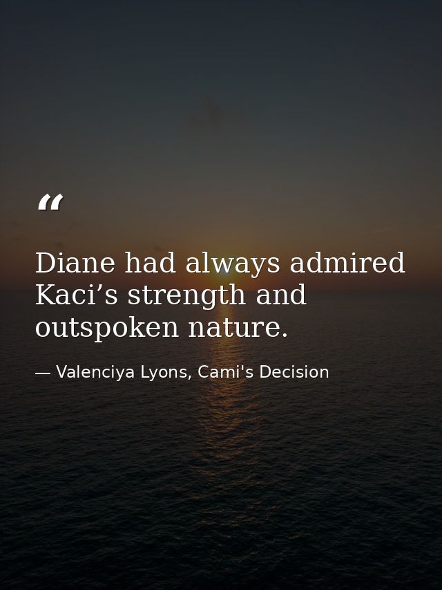 Diane had always admired Kaci’s strength and outspoken nature. — Valenciya Lyons, Cami's Decision