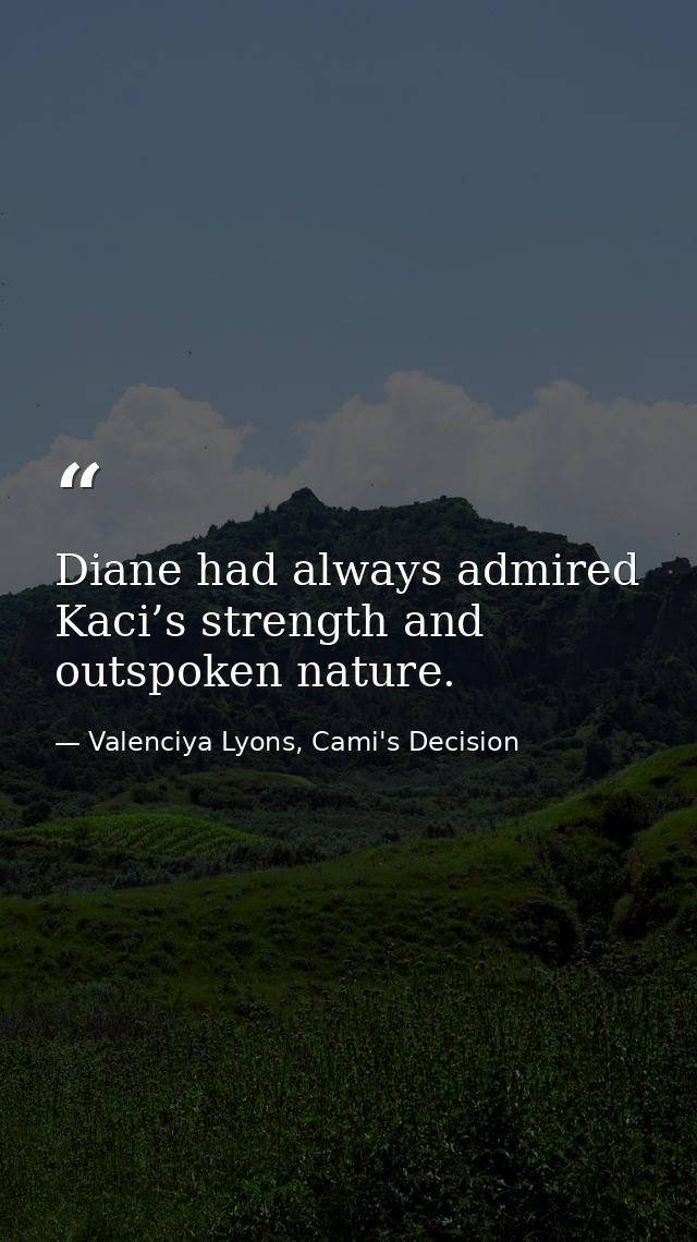 Diane had always admired Kaci’s strength and outspoken nature. — Valenciya Lyons, Cami's Decision