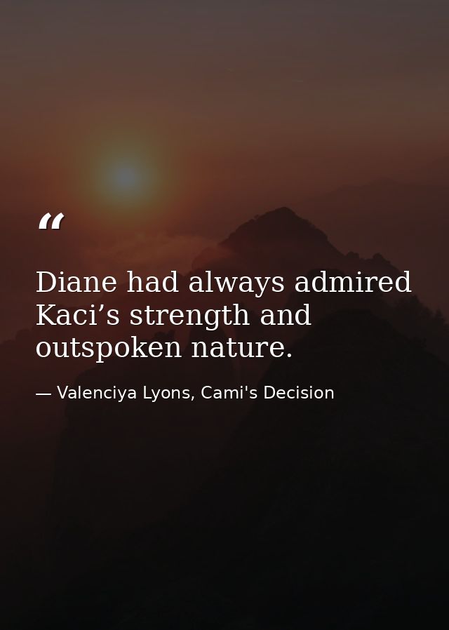 Diane had always admired Kaci’s strength and outspoken nature. — Valenciya Lyons, Cami's Decision