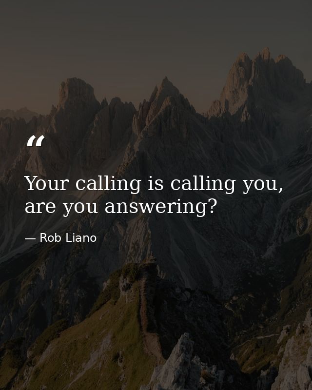 Your calling is calling you, are you answering? — Rob Liano