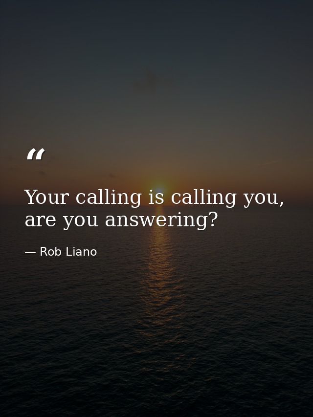 Your calling is calling you, are you answering? — Rob Liano