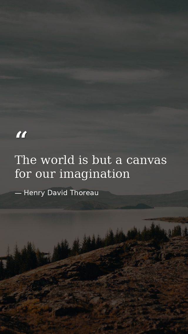 The world is but a canvas for our imagination — Henry David Thoreau
