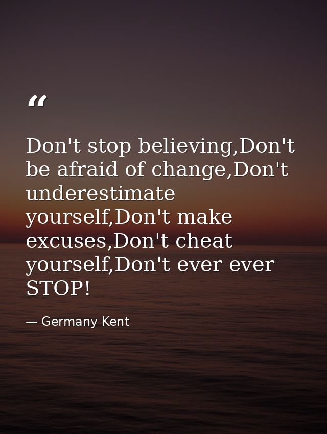 Don't stop believing,Don't be afraid of change,Don't underestimate yourself,Don't make excuses,Don't cheat yourself,Don' — Germany Kent