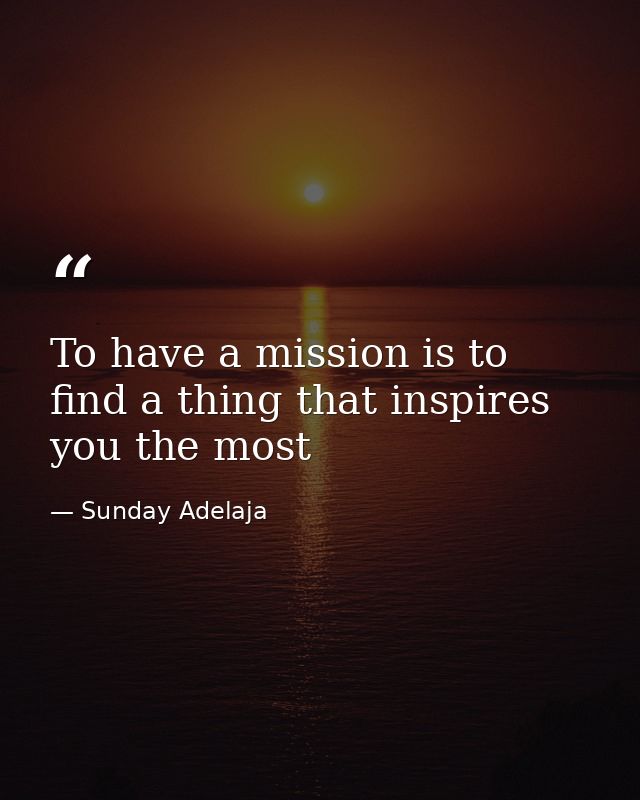 To have a mission is to find a thing that inspires you the most — Sunday Adelaja