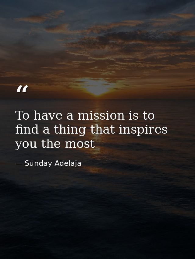 To have a mission is to find a thing that inspires you the most — Sunday Adelaja