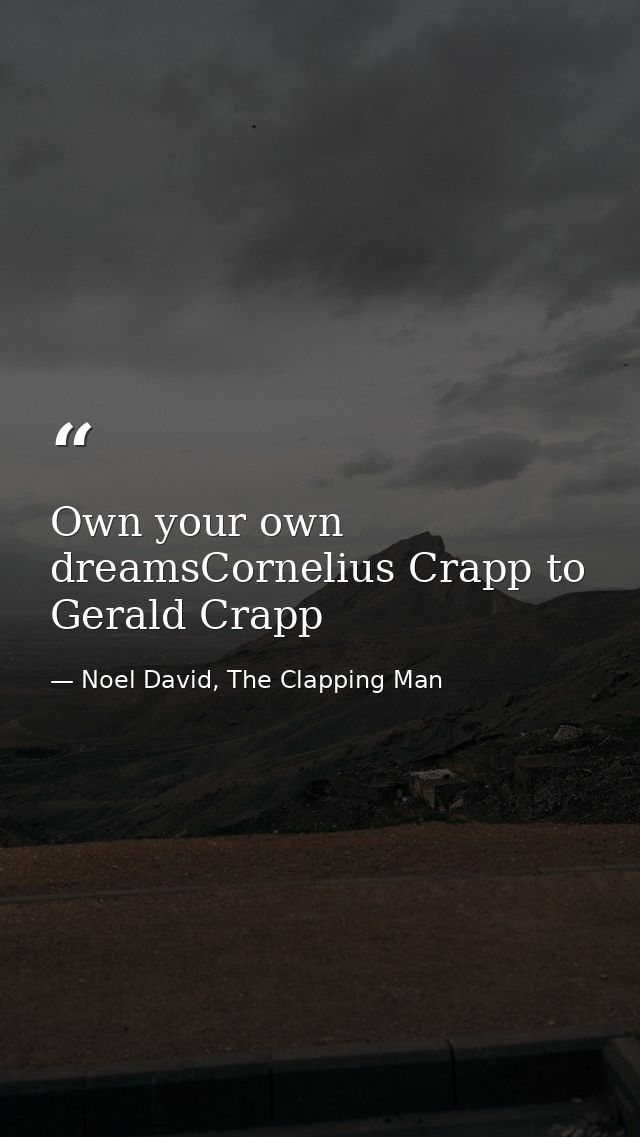 Own your own dreamsCornelius Crapp to Gerald Crapp — Noel David, The Clapping Man
