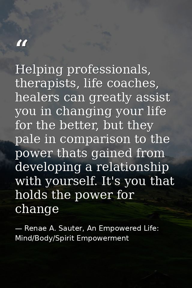 Helping professionals, therapists, life coaches, healers can greatly assist you in changing your life for the better, bu — Renae A. Sauter, An Empowered Life: Mind/Body/Spirit Empowerment