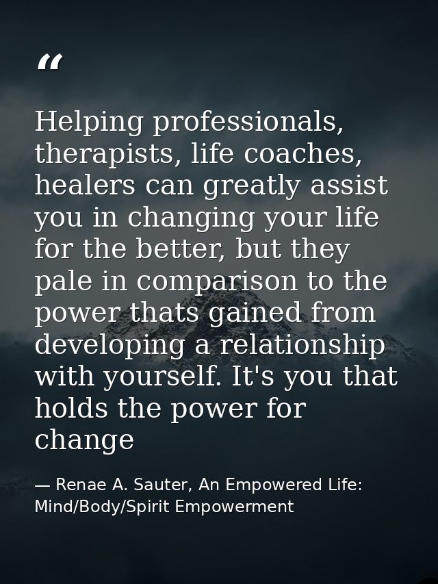 Helping professionals, therapists, life coaches, healers can greatly assist you in changing your life for the better, bu — Renae A. Sauter, An Empowered Life: Mind/Body/Spirit Empowerment