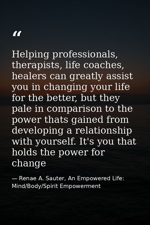 Helping professionals, therapists, life coaches, healers can greatly assist you in changing your life for the better, bu — Renae A. Sauter, An Empowered Life: Mind/Body/Spirit Empowerment