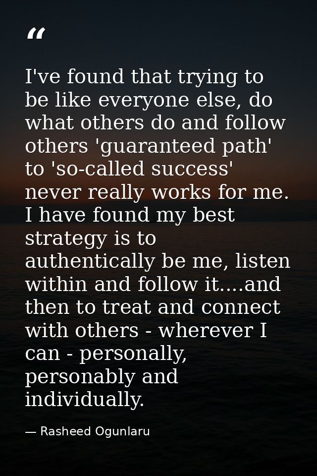 I've found that trying to be like everyone else, do what others do and follow others 'guaranteed path' to 'so-called suc — Rasheed Ogunlaru