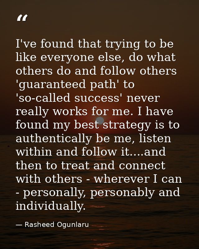 I've found that trying to be like everyone else, do what others do and follow others 'guaranteed path' to 'so-called suc — Rasheed Ogunlaru
