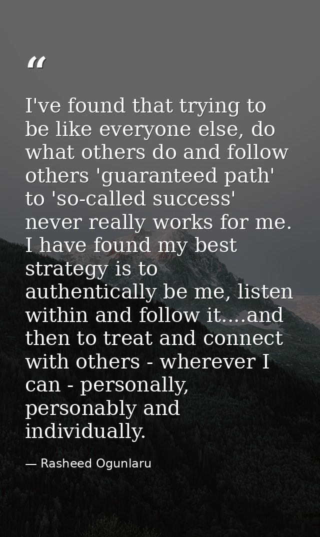 I've found that trying to be like everyone else, do what others do and follow others 'guaranteed path' to 'so-called suc — Rasheed Ogunlaru
